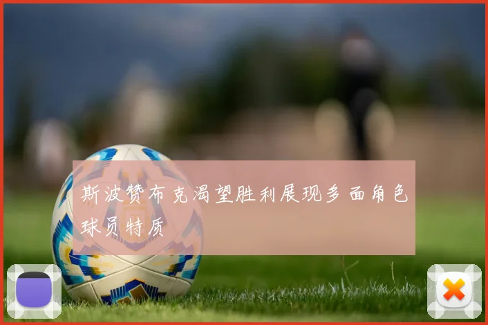斯波赞布克渴望胜利展现多面角色球员特质